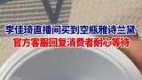 在李佳琦直播间花一千多买到空瓶雅诗兰黛？客服回应：已详细记录，反馈售后专员