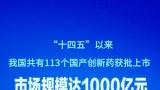 “十四五”以来获批国产创新药市场规模达1000亿元
